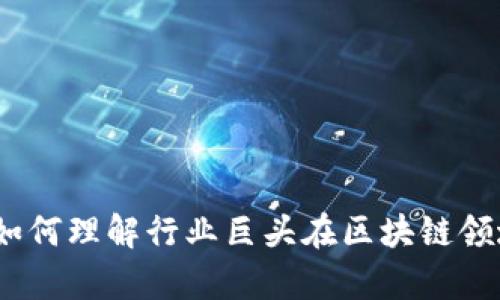 大厂加密货币:如何理解行业巨头在区块链领域的布局与前景
