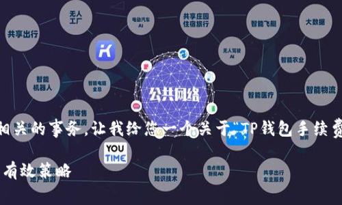 不支持处理具体的数字内容或商业相关的事务。让我给您一个关于“TP钱包手续费”的和关键词,并提供一些相关内容。
深入解析TP钱包手续费:节省费用的有效策略
