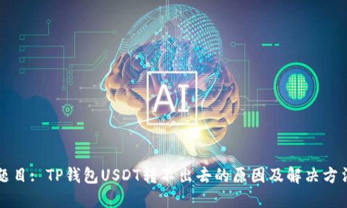 题目: TP钱包USDT转不出去的原因及解决方法
