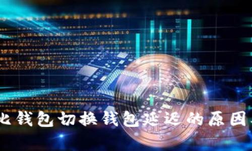 biao ti泰比钱包切换钱包延迟的原因及解决方法