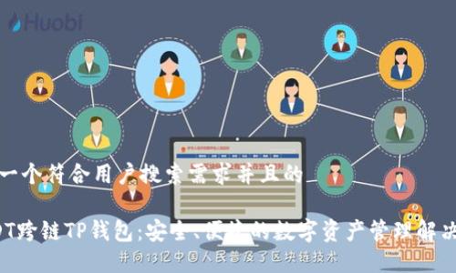 思考一个符合用户搜索需求并且的
USDT跨链TP钱包:安全、便捷的数字资产管理解决方案