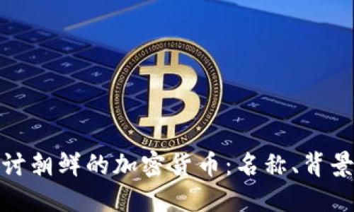 深入探讨朝鲜的加密货币:名称、背景与影响