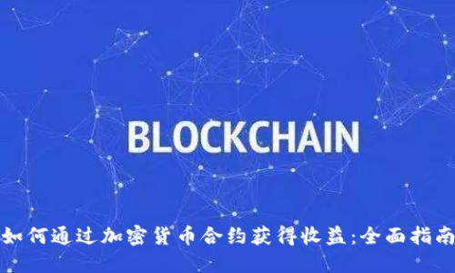 如何通过加密货币合约获得收益:全面指南