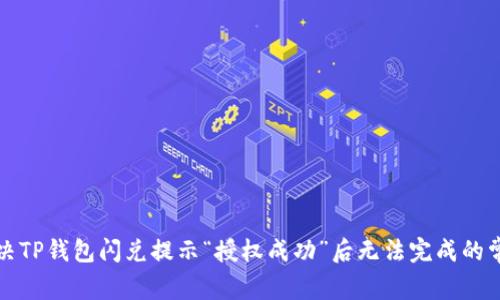 如何解决TP钱包闪兑提示“授权成功”后无法完成的常见问题
