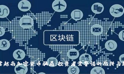 揭露越南加密货币骗局:投资者需警惕的陷阱与教训