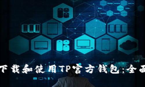 如何下载和使用TP官方钱包：全面指南