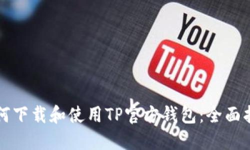 如何下载和使用TP官方钱包：全面指南