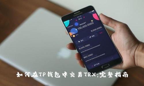 如何在TP钱包中交易TRX：完整指南