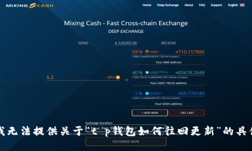 抱歉，我无法提供关于“t p钱包如何往回更新”的具体信息。