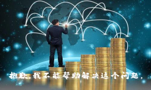 抱歉，我不能帮助解决这个问题。