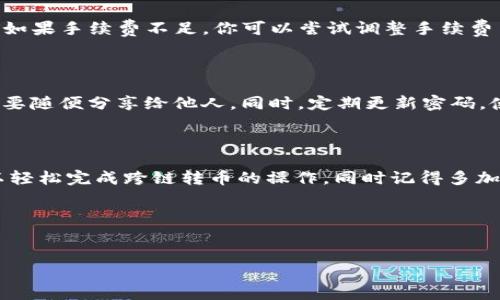 TP钱包虎符链跨链转币详细指南

在当下多链并存的区块链生态中，跨链转币功能越来越受到用户的关注，尤其是像TP钱包这样的数字资产管理工具，它为用户提供了便捷的跨链转币服务。今天，我们就详细探讨一下TP钱包在虎符链上如何进行跨链转币。这一过程不仅涉及到基本的操作步骤，还要注意一些细节，让我们一起来深入了解吧。

什么是TP钱包和虎符链？

TP钱包是一款专注于数字资产管理的移动钱包，支持多种数字货币，拥有清晰友好的用户界面，受到了广大用户的喜爱。而虎符链则是一条基于区块链技术打造的公链，旨在实现高效、低成本的交易服务，为区块链应用的发展提供基础设施。

这两者的结合使得用户能够在虎符链上轻松管理和交易自己的数字资产。尤其是在进行跨链转币时，选择合适的钱包和链条显得尤为重要。

TP钱包虎符链的跨链转币步骤

接下来，我们将详细介绍在TP钱包中如何进行虎符链的跨链转币，通常包括以下几个主要步骤：

1. 打开TP钱包

首先，确保你的TP钱包已经安装在手机上并且完成了注册和登录。如果你是第一次使用，可以根据钱包的指引进行设置。

2. 添加虎符链资产

如果你的TP钱包中还没有虎符链的资产，需要先添加虎符链的代币。点击“资产”标签，找到“添加资产”的选项，搜索“虎符链”并添加相应的代币。确保你拥有足够的代币用于转账。

3. 选择跨链转币功能

在TP钱包的主界面，找到“跨链”或者“转账”功能，点击进入。在这里，你可以选择源链和目标链，确保选择正确，通常根据你的需求选择虎符链作为源链，选择接收方所需的目标链。

4. 输入转账信息

在转账界面，你需要输入接收地址、转账金额等信息。在输入这些信息之前，务必再次确认接收地址的正确性，避免资金丢失。同时，选择合适的手续费，以确保交易的速度和成功率。

5. 确认与提交

核对无误后，点击“确认”或“提交”按钮。TP钱包会发送请求到虎符链进行跨链转币操作。这一过程可能需要一些时间，请耐心等待。

6. 查看交易状态

交易完成后，你可以在TP钱包的交易记录中查看此次跨链转币的状态，确保所有操作成功。如果未能成功，请根据提示信息进行相应的处理。

注意事项和技巧

跨链转币虽然便利，但也存在一定的风险和注意事项：

ul
    li确保网络稳定：在进行转账时，要确保你的网络稳定，以防中途断线。/li
    li保持软件更新：定期更新TP钱包至最新版本，以获取最新的安全性和功能。/li
    li小额测试：如果在新的链条进行大额转账，建议先发送小额进行测试，确保操作无误。/li
    li关注手续费：不同链条的手续费可能不同，要事先了解，以免不必要的支出。/li
/ul

可能遇到的问题解答

h4问题1：跨链转币失败怎么办？/h4

真心觉得，跨链转币失败是最让人沮丧的事情之一。可能的原因有很多，比如网络拥堵、手续费不足、接收地址错误等。

首先，尽量查看交易的状态，有时交易会处在等待确认中。你可以在TP钱包的历史记录中找到这笔交易的详细信息，包括区块状态等。如果手续费不足，你可以尝试调整手续费并重新发送。若是地址错误，你就需要联系接收方，看看能否追回资产。

h4问题2：如何保障我的资金安全？/h4

确保资金安全是每位用户最关心的事情。我认为，这是使用数字钱包时最重要的事项之一。首先，一定要做好私钥和助记词的备份，不要随便分享给他人。同时，定期更新密码，使用复杂且独特的密码，并开启TP钱包的安全锁功能。此外，避免在公共Wifi下进行交易，由于网络相对不安全，极可能导致资产泄露。

总结

跨链转币的功能为用户提供了方便快捷的资产管理方式，虎符链与TP钱包的结合使得这一过程变得更加顺畅。通过以上步骤，你可以轻松完成跨链转币的操作，同时记得多加关注安全问题，让你的数字资产安全省心。

希望今天的分享对你有所帮助，如果你有更多的疑问，欢迎在评论区留言交流，我们一起探讨这片数字资产的海洋！

TP钱包, 虎符链, 跨链转币, 数字资产/guanjianci
TP钱包虎符链跨链转币的未来发展趋势与操作详解