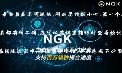 目前没有相关信息说明“T P钱包”是一个具体存在的数字钱包。如果您是指某个特定的钱包或项目，请提供更多的信息，以便我能更好地帮助您。此外，如果您想了解如何将加密货币从一个钱包转到火币交易所，这里可以大致介绍一下流程。

### 如何将加密货币从钱包提到火币

第1步：注册火币账户
首先，如果您还没有火币账户，您需要访问火币官网并注册一个账户。准确填写必要的信息，比如您的电子邮件和身份验证信息，然后根据指示完成注册。

第2步：获取火币的充值地址
登录到您的火币账户，通常可以在主页上找到“充值”选项。点击后选择您要充值的加密货币，比如比特币（BTC）、以太坊（ETH）等，并会显示一个专属的充值地址。您需要复制这个地址。

第3步：打开您的钱包
访问您所用的加密货币钱包，无论是手机钱包、桌面钱包还是硬件钱包，确保您的钱包中有足够的余额。

第4步：发送加密货币
在您的钱包中找到“发送”或“转账”选项。输入您刚刚复制的火币充值地址，并填写要转账的金额。确认送出信息后，钱包通常会要求进行一些安全验证。

第5步：确认交易
发送完成后，您可以在火币的“资产”部分查看交易状态。这可能需要几分钟到几个小时，具体取决于区块链的网络状况和交易费用设置。

提炼出问题
在这个过程中，可能会遇到以下问题：

h4问题1：转账失败的原因是什么？/h4
尽管我们希望一切顺利，但有时转账可能会失败。一个常见原因可能是输入了错误的地址。加密货币交易是不可逆的，所以要特别小心。另一个原因可能是网络拥堵，如果您设置了较低的交易费用，您的交易可能会被延迟处理。

h4问题2：我需要支付多少手续费？/h4
手续费的多少通常取决于您所使用的网络（比特币、以太坊等）以及当前网络的拥堵情况。每笔交易都有所不同，您可以在设置转账时查看预计的手续费。通常，较高的手续费意味着更快的确认时间。

总结
在将加密货币从钱包提到火币时，虽然整个过程相对简单，但用户仍需细心操作，确保信息无误。在转账过程中，要注意安全性，以免造成不必要的损失。 

如有其他问题，欢迎您继续提问！