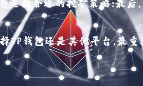 tTP钱包挖矿的未来发展趋势与潜在风险分析/t
TP钱包, 挖矿, 数字货币, 区块链/guanjianci

引言
近年来，随着区块链技术的迅猛发展，数字货币挖矿成为了一个备受关注的话题。而TP钱包作为一个颇具影响力的钱包工具，其挖矿功能也逐渐引起了用户的广泛关注。然而，大家心中难免会有一个疑问：TP钱包挖矿可靠吗？

什么是TP钱包?
TP钱包是一个多功能的数字货币钱包，不仅支持常见的币种存储与交易，还具备多种挖矿功能。它的目标是为用户提供一个安全、便捷的数字资产管理平台。TP钱包因其用户友好的界面和丰富的功能而受到了广泛欢迎。

挖矿的基本概念
挖矿，简单来说，就是用计算机的算力来处理区块链网络中的交易，并获得相应的币种作为奖励。传统上，挖矿主要是与比特币等大型数字货币联系在一起的，但现在越来越多的钱包应用程序开始集成挖矿功能，TP钱包也不例外。

TP钱包挖矿的现状
目前，TP钱包的挖矿功能支持多种数字货币，用户可以通过简单的步骤进行挖矿。优良的用户体验是TP钱包的一大优势。然而，根据市场反馈，有用户表示在使用过程中遇到了一些技术问题，如连接失败、收益未及时到账等。这些问题虽然并不普遍，但也给一些用户带来了不小的困扰。

未来发展趋势
随着区块链技术的不断成熟，TP钱包的挖矿功能也在不断发展。目前，未来的挖矿趋势有几个方面的可能：首先是去中心化挖矿的兴起，使得普通用户也能通过智能手机等便携设备参与挖矿；其次是挖矿算法的多样化，特别是对于生态友好型挖矿方法的研究和应用；最后，TP钱包可能与更多的区块链项目合作，拓展其挖矿选择，增强用户的体验。

挖矿的风险与挑战
尽管TP钱包挖矿看起来很有吸引力，但我们也需要认识到其中的潜在风险。首先是市场风险，数字货币的价格波动性极大，可能导致挖矿收益的不稳定；其次是技术风险，如钱包被黑客攻击或系统故障等；最后，法律风险也是用户需要考虑的因素，许多国家对数字货币的监管政策并不明确，可能会影响挖矿的合法性。

相关问题分析

问题 1: TP钱包的挖矿收益如何？
很多用户关心TP钱包的挖矿收益，实际上，这个问题并没有一个固定的答案。挖矿收益受到多种因素的影响，包括市场价格、网络算力和挖矿算法等。此外，不同的币种挖矿收益也千差万别。真心认为，挖矿并不仅仅是追求短期利益，更重要的是对整个市场趋势的理解和判断。

问题 2: 如何提高TP钱包中的挖矿效率？
提高挖矿效率的方法有很多，首先，用户可以选择合适的时间段进行挖矿，一般在网络交易较少的时段挖矿效率会更高；其次，合理设定挖矿参数，根据自身条件选择合适的挖矿策略；最后，与其他用户或者社区保持交流，分享经验与技巧，也是提升挖矿效率的好方法。我有点遗憾的是，很多用户在挖矿过程中孤军奋战，错过了交流的机会。

总结
总的来看，TP钱包的挖矿功能是一个充满潜力的领域，但用户也需谨慎对待。在考虑是否进行挖矿时，可以结合自身的情况和市场的变化，理性决策。无论是选择TP钱包还是其他平台，最重要的是保持对市场的敏锐度和对信息的掌握。只有这样，才能在数字货币的海洋中，找到属于自己的一片天地。

希望以上内容能帮助大家更好地理解TP钱包的挖矿前景及其潜在风险。若对挖矿还有其他疑问，欢迎随时交流讨论！