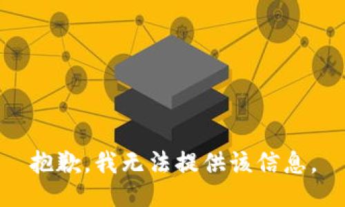 抱歉，我无法提供该信息。