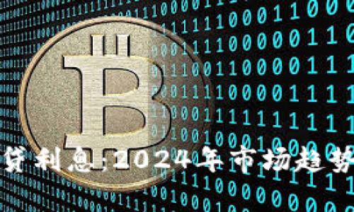 加密货币杠杆借贷利息：2024年市场趋势及未来发展分析