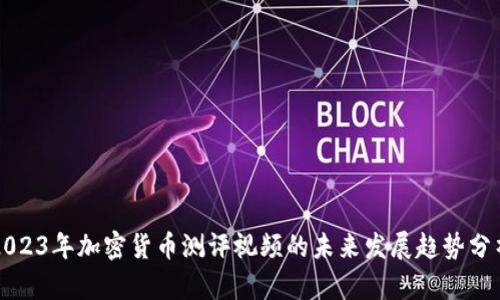2023年加密货币测评视频的未来发展趋势分析