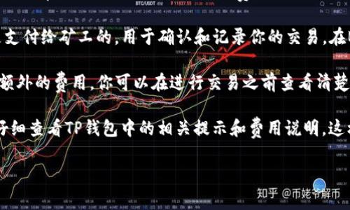 在TP钱包中将数字货币转换为USDT时，通常会涉及一定的手续费。具体手续费的金额和比例可能会受到多种因素的影响，包括但不限于：

1. **交易所的手续费政策**：不同的交易所和平台可能会有不同的手续费结构。有些平台可能提供零手续费的优惠活动，但大多数情况还是会收取一定的比例作为服务费。

2. **网络手续费**：在区块链交易中，网络手续费是不可避免的。这笔费用是支付给矿工的，用于确认和记录你的交易。在BTC、ETH等主流币种的交易中，网络手续费可能会因为网络拥堵而有所不同。

3. **TP钱包内部转换费用**：有些钱包在内部进行币种转换时，可能会收取额外的费用。你可以在进行交易之前查看清楚手续费的具体情况。

由于手续费会受到多方因素的影响，强烈建议用户在进行转账或兑换之前，仔细查看TP钱包中的相关提示和费用说明，这样才能更好地掌握成本，从而做出符合自己需求的决策。

如果你还有进一步的问题，或者需要了解更详细的信息，欢迎随时询问！