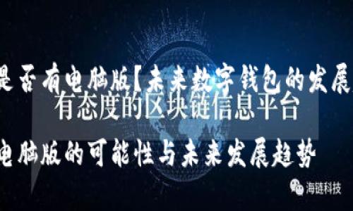 t p钱包是否有电脑版？未来数字钱包的发展趋势解析

t p钱包电脑版的可能性与未来发展趋势