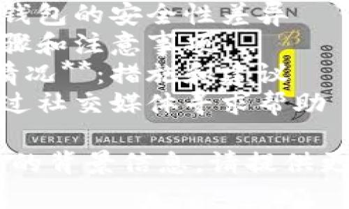 关于你的问题“t p钱包少了一笔”，这里有几个可能的方向可以讨论，例如：

1. **选择钱包的安全性**：不同钱包的安全性差异
2. **如何找回丢失的款项**：步骤和注意事项
3. **用户如何避免未来的丢失情况**：措施和建议
4. **社区支持和帮助**：如何通过社交媒体寻求帮助

如果你确认具体的情况或有更多的背景信息，请提供更多细节，这样我能更好的帮助你。