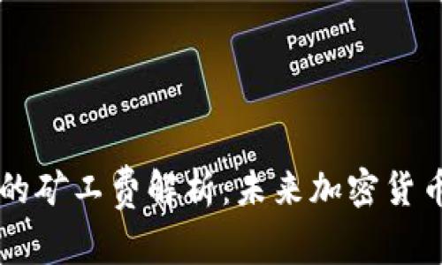 TP钱包与IM钱包的矿工费解析：未来加密货币支付的发展趋势