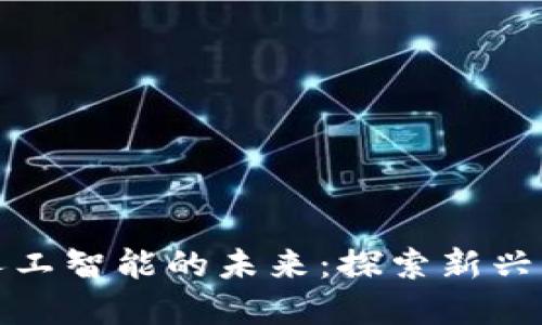 加密货币与人工智能的未来：探索新兴科技的交汇点
