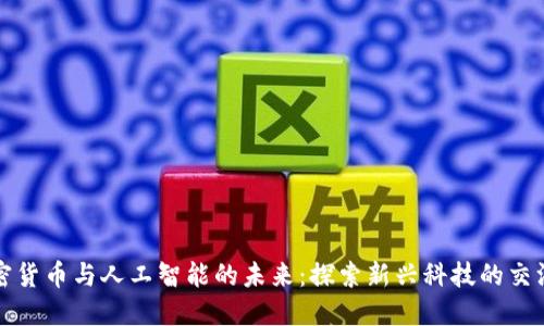 加密货币与人工智能的未来：探索新兴科技的交汇点