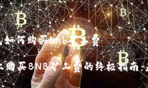# t p钱包如何购买bnb矿工费

在TP钱包上购买BNB矿工费的终极指南：未来的趋势