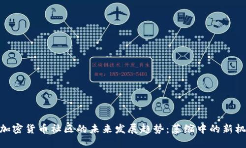 : 加密货币社区的未来发展趋势：萎缩中的新机遇