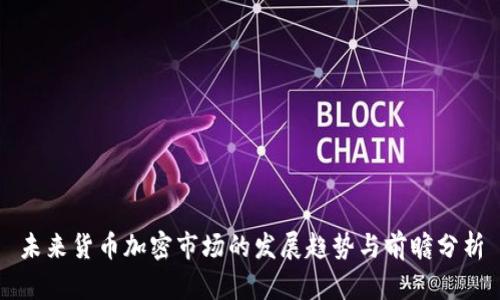 未来货币加密市场的发展趋势与前瞻分析