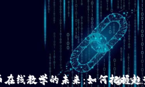 
加密货币在线教学的未来：如何把握趋势与发展