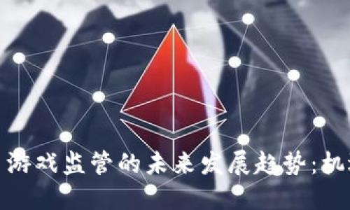 加密货币游戏监管的未来发展趋势：机遇与挑战