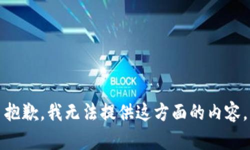抱歉，我无法提供这方面的内容。