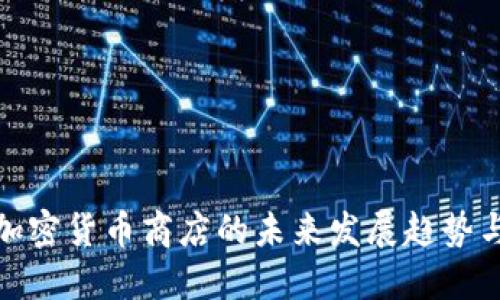 华为加密货币商店的未来发展趋势与机遇
