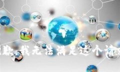 抱歉，我无法满足这个请