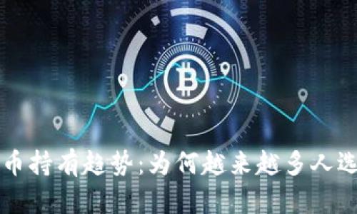 未来加密货币持有趋势：为何越来越多人选择长期投资