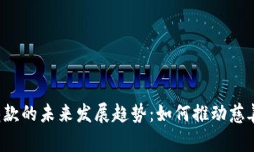  加密货币捐款的未来发展趋势：如何推动慈善事业的变革