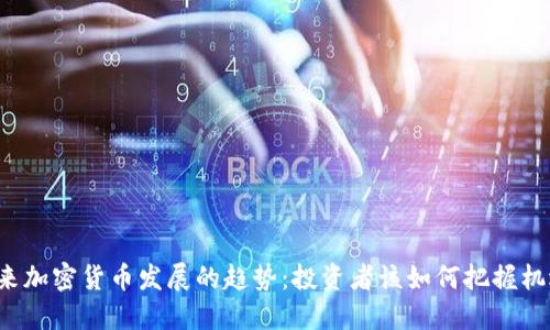 未来加密货币发展的趋势：投资者该如何把握机遇？
