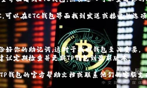 要在TP钱包中添加ETC（以太坊经典）钱包，你可以按照以下步骤操作：

1. **打开TP钱包**：首先确保你已经下载并安装了TP钱包应用。打开TP钱包，进入主界面。

2. **进入钱包管理**：在主界面，找到“钱包管理”或类似的选项，通常是在底部菜单栏中。

3. **添加新资产**：在钱包管理界面中，找到“添加资产”或“添加钱包”的选项，点击进入。

4. **选择ETC**：在添加资产的列表中，寻找“ETC”或“以太坊经典”。如果找不到，可以通过搜索框输入“ETC”来快速找到。

5. **确认添加**：找到ETC后，点击添加，确认操作。系统可能会提示你确认添加该币种。

6. **查看余额**：添加成功后，你可以在钱包主界面看到ETC钱包，点击进入可以查看你的ETC余额和交易记录。

7. **进行交易**：如果你需要发送或接收ETC，可以在ETC钱包界面找到发送或接收的选项。

### 其他提醒

- **备份助记词**：在创建钱包时，请务必备份好你的助记词，这对于找回钱包至关重要。
- **保持应用更新**：为了保障安全和稳定，建议定期检查并更新TP钱包到最新版本。

如果你在添加ETC钱包时遇到问题，建议查看TP钱包的官方帮助文档或联系他们的客服支持。希望这些步骤能帮助你顺利添加ETC钱包！