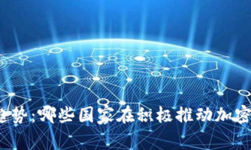加密货币支付的未来趋势：哪些国家在积极推动加密货币的合法化与应用?