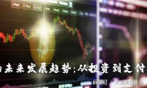 加密货币的未来发展趋势：从投资到支付的全面变革