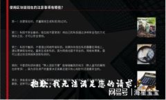 抱歉，我无法满足您的请