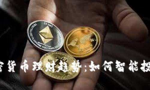 2024年加密货币理财趋势：如何智能投资赚取收益