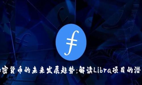 天秤座加密货币的未来发展趋势：解读Libra项目的潜力与挑战