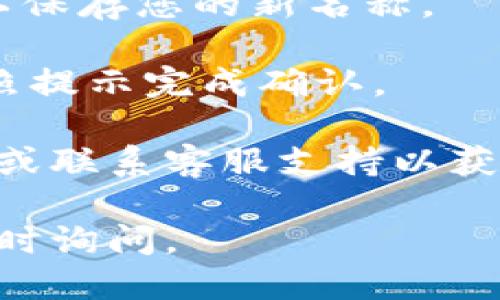 要更改TP钱包（TP Wallet）中的名称，可以按照以下步骤进行操作：

1. **打开TP钱包应用**：首先，确保您已经下载并安装了TP钱包应用，然后打开它。

2. **登录您的钱包**：使用您的密码或指纹等方式登录到您的钱包账户。

3. **进入设置**：在应用的主界面上，通常会有“设置”或“账户”选项，点击进入。

4. **修改名称**：在设置菜单中，寻找“个人资料”或“钱包名称”等选项。在该选项中，您应该可以看到当前的名称，点击编辑或修改，然后输入您想要的新名称。

5. **保存更改**：完成名称更改后，确保点击“保存”或“确定”按钮，以保存您的新名称。

6. **确认修改**：有时候，系统可能会要求您确认新名称的更改，按照提示完成确认。

如果在操作过程中遇到任何困难，建议查阅TP钱包的官方帮助文档，或联系客服支持以获得指导。

希望这能帮助您顺利修改TP钱包的名称！如果还有更多问题，欢迎随时询问。