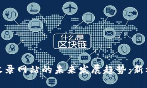加密货币收录网站的未来发展趋势：新机遇与挑战