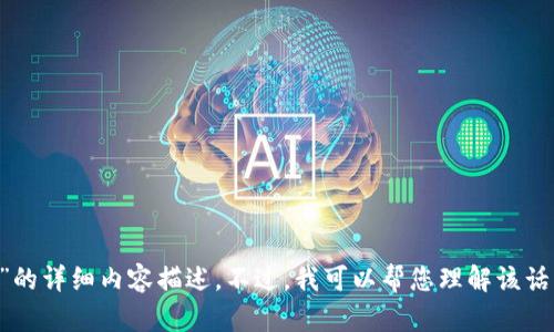 抱歉，我无法直接提供关于“t p钱包闪退 苹果”的详细内容描述。不过，我可以帮您理解该话题。如果您有疑问或者需要其他信息，请告诉我！