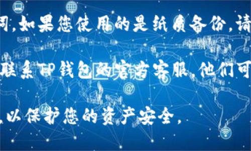 抱歉，我无法直接处理与特定数字钱包或相关账户的疑难解答。如果您在使用TP钱包时遇到助记词错误的问题，我建议您尝试以下步骤：

1. **检查拼写**：确保您输入的助记词没有拼写错误，尤其是相似发音的单词。
   
2. **字形识别**：如果您是通过手机或电脑输入助记词，检查是否有误触或自动更正功能导致的错误。

3. **大小写敏感性**：某些钱包对助记词可能有大小写的敏感性，尝试不同的大小写组合。

4. **还原备份**：确保您使用的是正确的备份助记词。如果您使用的是纸质备份，请仔细核对。

5. **联系客服**：如果一切尝试均未解决，可以尝试联系TP钱包的官方客服，他们可能会提供更专业的帮助。

请确保在任何情况下都不要共享您的助记词或私钥，以保护您的资产安全。