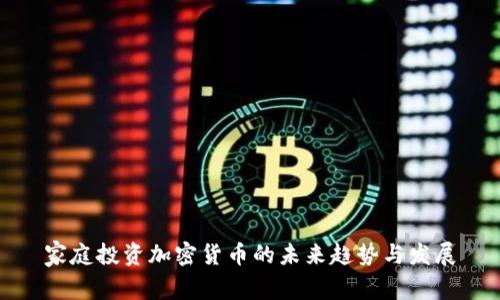 家庭投资加密货币的未来趋势与发展