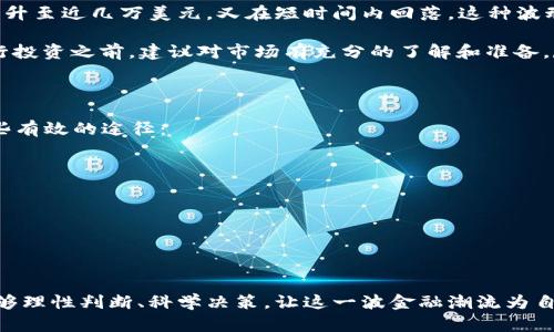 加密货币购买频率的未来发展趋势分析

加密货币,购买频率,未来发展,金融趋势/guanjianci

加密货币，这个在过去十年中迅速崛起的金融工具，已悄然改变了许多人的投资观念与消费习惯。尽管伴随着市场波动和政策变化而浮沉，但其购买频率的现状及未来发展趋势却引起了广泛关注。今天，我们将深入探讨加密货币购买频率的未来发展趋势，看看在这波数字经济浪潮中，为什么越来越多的人选择加密货币作为投资或支付的新方式。

一、加密货币购买频率的现状分析

在2023年，加密货币的购买频率显著增加。根据相关调研数据，全球范围内，尤其是在年轻人中，加密货币的购买量增长了25%以上。越来越多的人意识到，加密货币不仅是一种投资工具，更是一种新的支付手段。在以往，仅有某些技术极客或金融投资者对这个领域感兴趣，但如今，从大学生到职场人士，甚至是退休老年人，都开始尝试加入这个“新潮流”。

此外，随着越来越多的企业接受加密货币支付，比如一些大型零售商和在线平台，加密货币的使用场景不断扩大。这无疑也推动了购买频率的增长。人们不仅可以用比特币或以太坊购买商品，还可以进行跨境支付，这为那些对传统金融系统感到不满的人提供了更多的选择。

二、加密货币购买的动力

那么，究竟是什么促使人们频繁购买加密货币呢？这里面有几个重要的动力：

ul
listrong去中心化的信念：/strong许多人被加密货币去中心化的理念吸引。他们相信这种新兴资产形式能够使个人在财务上拥有更多的自由。/li
listrong高回报的期待：/strong尽管投资加密货币风险较大，但许多投资者仍然看到了其巨大的潜力和投资收益。特别是2020年的牛市之后，许多人愿意尝试进行投注。/li
listrong技术的普及：/strong随着区块链技术的进步与普及，更多的人开始了解加密货币的运作与交易方式，降低了入门的门槛。/li
listrong社交媒体与社区影响：/strong社交媒体平台上，诸如Twitter、Reddit等网络社区，让人们能够更加便捷地交流与分享投资经验，增强了互动性，进一步刺激了购买热情。/li
/ul

三、加密货币未来的购买频率走势

展望未来，我们可以从以下几个方面预测加密货币的购买频率可能会出现哪些发展趋势：

ul
listrong合规化与规范化：/strong随着各国政府和监管机构制定相应的法规，未来加密货币市场将会更加规范。这一过程将吸引更多的机构投资者参与，同时也会促使初学者更加放心地尝试购买。/li
listrong技术进步提升购买体验：/strong随着技术的不断进步，钱包安全性和交易便捷性不断提高，用户体验将大幅改善。这也将促使更多用户加入加密货币的购买行列。/li
listrong金融科技的融合：/strong金融科技（Fintech）与加密货币的结合，将催生出更丰富的服务与产品。例如，金融机构可能会推出更多的加密货币投资信托或交易所交易基金（ETF），让更多人能够方便地投资加密货币。/li
listrong主流接受度提高：/strong随着大型企业越来越多地接受加密货币支付，消费者的购买习惯也会进一步改变，推动加密货币的使用普及。/li
/ul

四、可能出现的疑问与解答

在深入了解加密货币购买频率的未来发展趋势时，大家可能会有一些疑问。下面我们一一来解答。

问题一：加密货币的投资风险高吗？

真心觉得，加密货币的投资风险确实不容小觑。首先，加密货币市场波动性极大，价格剧烈变化常常让人心惊肉跳。就拿比特币来说，从曾经的1美元一路攀升至近几万美元，又在短时间内回落，这种波动可能让不具备相应承受能力的投资者陷入巨额亏损。

其次，市场监管的缺失也导致许多骗局的出现，例如“山寨币”骗局，很多新投资者可能很难辨别哪些是真正的机会，哪些只是在网海中的泡沫。因此，在进行投资之前，建议对市场有充分的了解和准备，尽量做到心中有数。

问题二：普通人如何参与加密货币投资？

有点遗憾的是，尽管加密货币投资的门槛较低，但许多人仍然因为缺乏知识而感到困惑。不过，幸运的是，如今网络上有很多资源供普通人学习。以下是一些有效的途径：

ul
listrong学习基本知识：/strong可以通过阅读相关书籍、参加线上课程或观看视频教程来了解加密货币和区块链技术。/li
listrong加入社群：/strong可以通过社交媒体或专属论坛加入相关社区，与他人交流、分享经验，集合智慧，一起学习。/li
listrong小额投资：/strong刚开始的时候，可以选择小额投资，将损失控制在自己能够承受的范围内，逐步积累经验。/li
listrong选择信誉良好的交易平台：/strong在选择交易平台时，务必要选择那些声誉良好、安全性高的平台，以保障自身利益。/li
/ul

综上所述，尽管加密货币的购买频率正在逐渐上升，且未来发展潜力巨大，但诸多因素仍使个体投身其中需慎重对待。希望大家在参与加密货币投资时能够理性判断、科学决策，让这一波金融潮流为自己的财富增值之路增添助力。