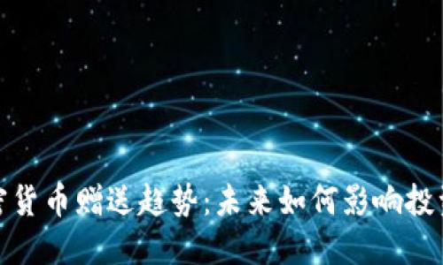2024年加密货币赠送趋势：未来如何影响投资者和市场？
